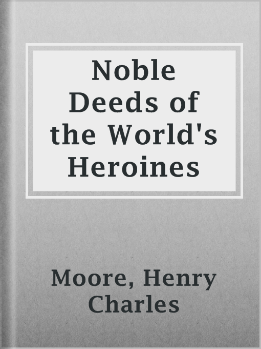Title details for Noble Deeds of the World's Heroines by Henry Charles Moore - Available